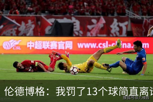 伦德博格：我罚了13个球简直离谱 要是再输我可能真会哭出来！