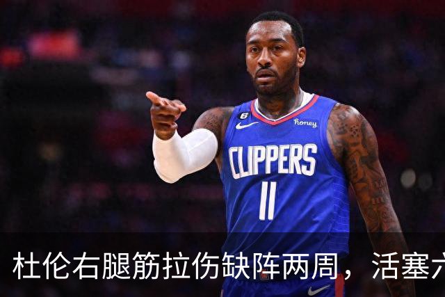 杜伦右腿筋拉伤缺阵两周，活塞六场硬仗内线告急
