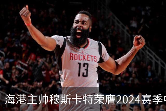 海港主帅穆斯卡特荣膺2024赛季中超最佳教练