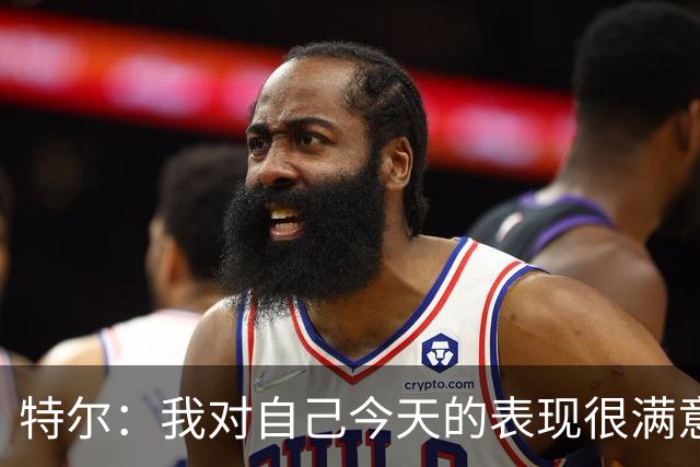 特尔：我对自己今天的表现很满意，但我还可以做得更好