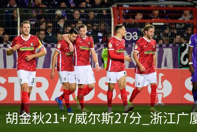 胡金秋21+7威尔斯27分 浙江广厦险胜天津