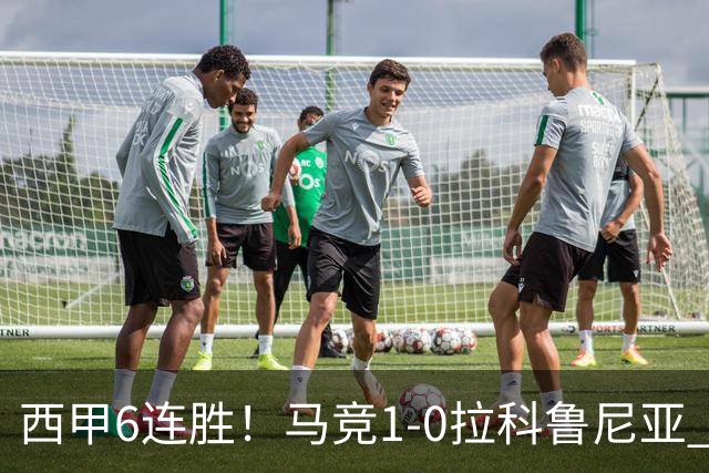 西甲6连胜！马竞1-0拉科鲁尼亚 小蜘蛛连场破门格里马尔多助攻
