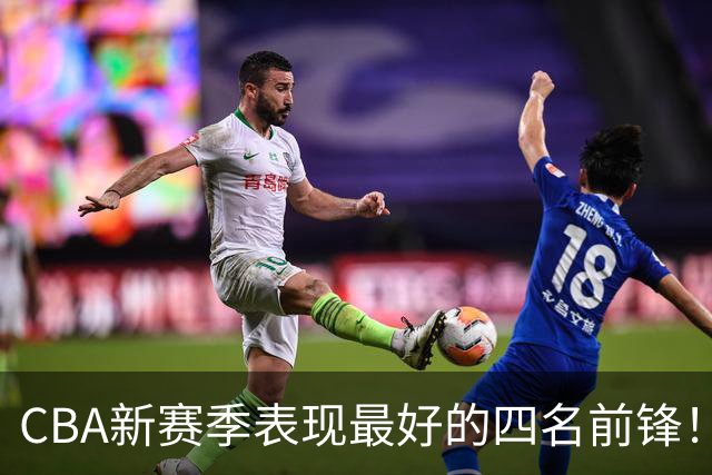 CBA新赛季表现最好的四名前锋！只有一人代表国家队出战过